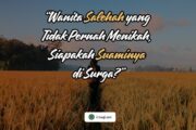 WANITA SALEHAH YANG TIDAK PERNAH MENIKAH, SIAPAKAH SUAMINYA DI SURGA?