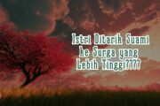 ISTRI DITARIK SUAMI KE SURGA YANG LEBIH TINGGI?
