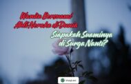 WANITA BERSUAMI AHLI NERAKA DI DUNIA, SIAPAKAH SUAMINYA DI SURGA NANTI?