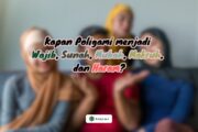 KAPAN POLIGAMI MENJADI WAJIB, SUNAH, MUBAH, MAKRUH DAN HARAM?
