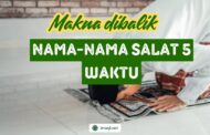 MAKNA DI BALIK NAMA-NAMA SALAT 5 WAKTU