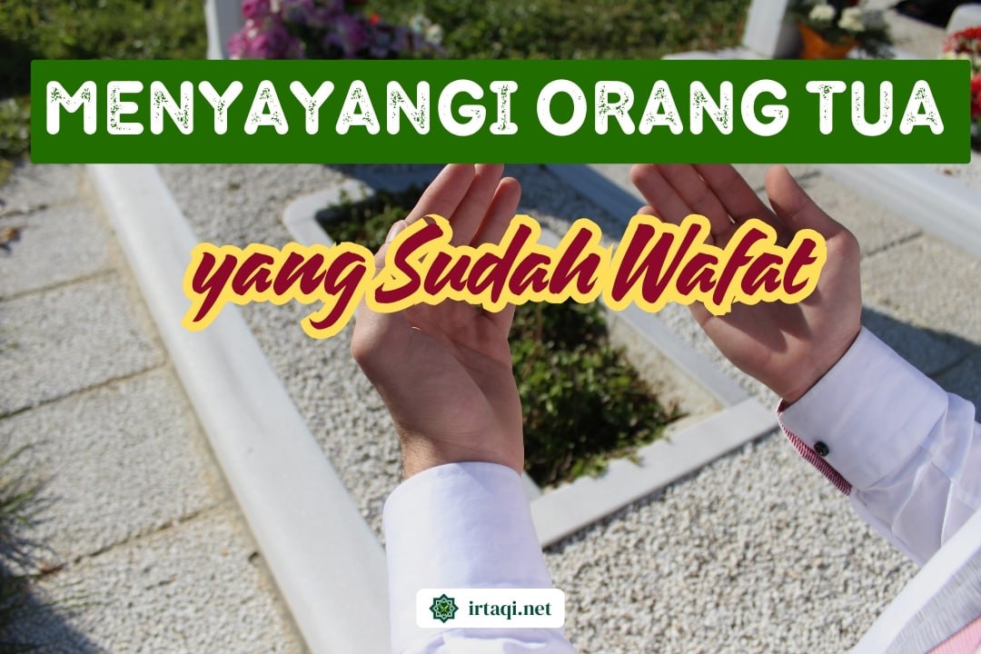 MENYAYANGI ORANG TUA YANG SUDAH WAFAT