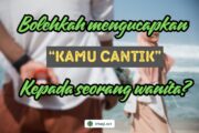 BOLEHKAH MENGUCAPKAN “KAMU CANTIK” KEPADA SEORANG WANITA?