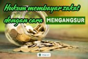 HUKUM MEMBAYAR ZAKAT DENGAN CARA MENGANGSUR