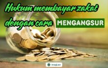 HUKUM MEMBAYAR ZAKAT DENGAN CARA MENGANGSUR
